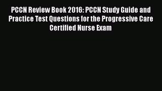 Read PCCN Review Book 2016: PCCN Study Guide and Practice Test Questions for the Progressive