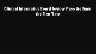 Read Clinical Informatics Board Review: Pass the Exam the First Time ebook textbooks