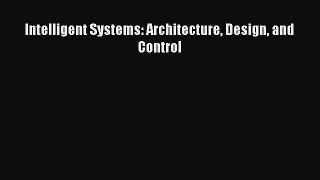 Download Intelligent Systems: Architecture Design and Control Ebook Online