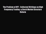 Download Book The Problem of HFT - Collected Writings on High Frequency Trading  & Stock Market