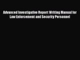 Read Book Advanced Investigative Report Writing Manual for Law Enforcement and Security Personnel