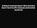 Read Book Drafting for Corporate Finance: What Law School Doesn't Teach You (PLI's Corporate