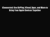 Read iConnected: Use AirPlay iCloud Apps and More to Bring Your Apple Devices Together Ebook
