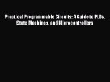 Download Practical Programmable Circuits: A Guide to PLDs State Machines and Microcontrollers