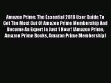 Read Amazon Prime: The Essential 2016 User Guide To Get The Most Out Of Amazon Prime Membership