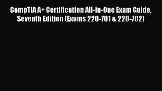 Read CompTIA A+ Certification All-in-One Exam Guide Seventh Edition (Exams 220-701 & 220-702)