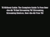 Read TV Without Cable: The Complete Guide To Free Over-the-Air TV And Streaming TV! (Streaming