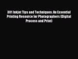 Read 301 Inkjet Tips and Techniques: An Essential Printing Resource for Photographers (Digital
