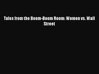 Read Book Tales from the Boom-Boom Room: Women vs. Wall Street PDF Free