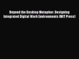 Download Beyond the Desktop Metaphor: Designing Integrated Digital Work Environments (MIT Press)