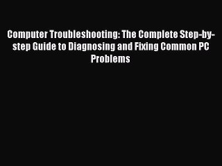 下载视频: Read Computer Troubleshooting: The Complete Step-by-step Guide to Diagnosing and Fixing Common