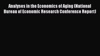 Read Analyses in the Economics of Aging (National Bureau of Economic Research Conference Report)