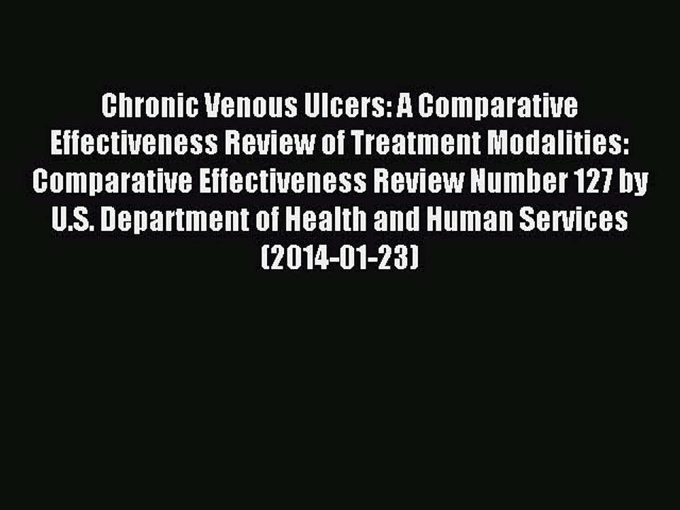 Read Chronic Venous Ulcers: A Comparative Effectiveness Review of Treatment Modalities: Comparative