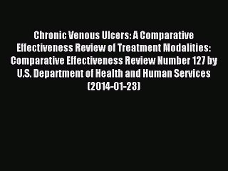 Read Chronic Venous Ulcers: A Comparative Effectiveness Review of Treatment Modalities: Comparative