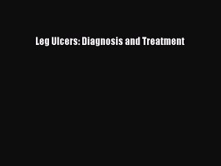 Read Leg Ulcers: Diagnosis and Treatment Ebook Free