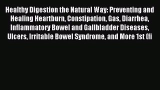 Read Healthy Digestion the Natural Way: Preventing and Healing Heartburn Constipation Gas Diarrhea