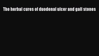 Read The herbal cures of duodenal ulcer and gall stones PDF Free