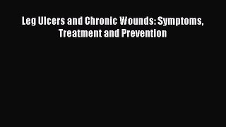 Download Leg Ulcers and Chronic Wounds: Symptoms Treatment and Prevention Ebook Online