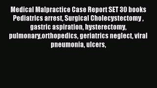 Read Medical Malpractice Case Report SET 30 books Pediatrics arrest Surgical Cholecystectomy