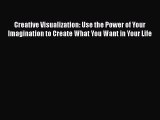 Download Creative Visualization: Use the Power of Your Imagination to Create What You Want