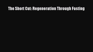 Download The Short Cut: Regeneration Through Fasting PDF Free