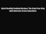 Read Quick Healthy Cooking Recipes: The Grain Free Way with Delicious Green Smoothies Ebook