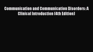 Read Communication and Communication Disorders: A Clinical Introduction (4th Edition) Ebook