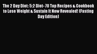 Read The 2 Day Diet: 5:2 Diet- 70 Top Recipes & Cookbook to Lose Weight & Sustain It Now Revealed!