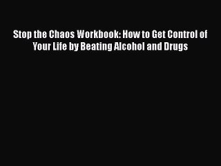 Download Books Stop the Chaos Workbook: How to Get Control of Your Life by Beating Alcohol