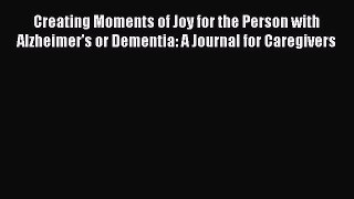 Read Books Creating Moments of Joy for the Person with Alzheimer's or Dementia: A Journal for