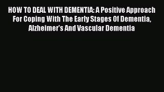 Read Books HOW TO DEAL WITH DEMENTIA: A Positive Approach For Coping With The Early Stages