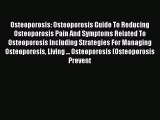 Read Books Osteoporosis: Osteoporosis Guide To Reducing Osteoporosis Pain And Symptoms Related