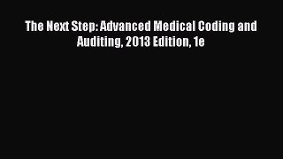 Read The Next Step: Advanced Medical Coding and Auditing 2013 Edition 1e PDF Free