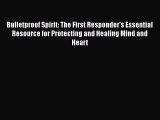 Read Books Bulletproof Spirit: The First Responder's Essential Resource for Protecting and