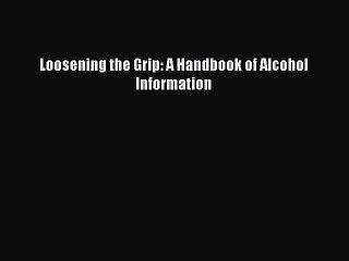 Read Books Loosening the Grip: A Handbook of Alcohol Information E-Book Free