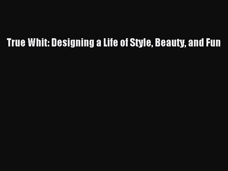 Read Books True Whit: Designing a Life of Style Beauty and Fun E-Book Download