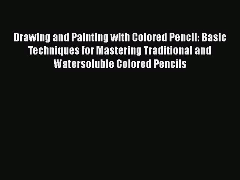 Read Drawing and Painting with Colored Pencil: Basic Techniques for Mastering Traditional and