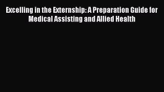 Read Excelling in the Externship: A Preparation Guide for Medical Assisting and Allied Health