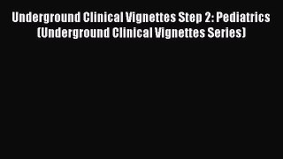 Read Underground Clinical Vignettes Step 2: Pediatrics (Underground Clinical Vignettes Series)