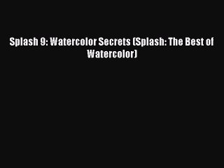 Download Splash 9: Watercolor Secrets (Splash: The Best of Watercolor) Ebook Free