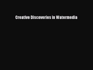 Read Creative Discoveries in Watermedia Ebook Free