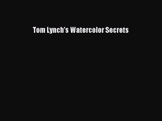 Download Tom Lynch's Watercolor Secrets PDF Online