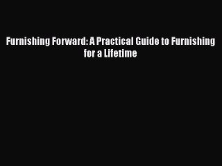 Read Furnishing Forward: A Practical Guide to Furnishing for a Lifetime Ebook Free