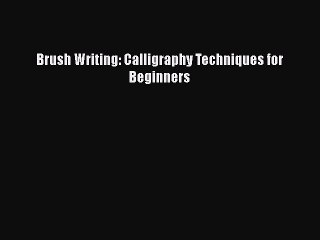 Read Brush Writing: Calligraphy Techniques for Beginners PDF Online