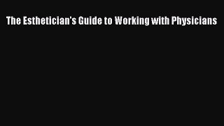 Read The Esthetician's Guide to Working with Physicians PDF Free