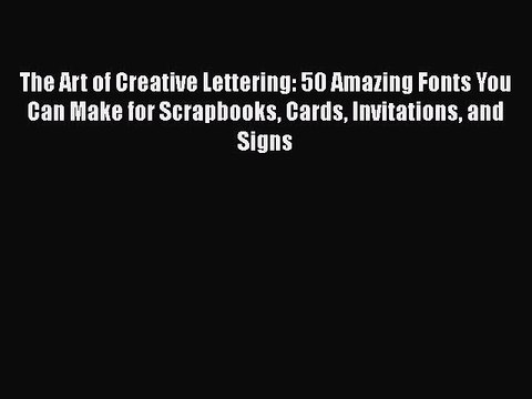 Read The Art of Creative Lettering: 50 Amazing Fonts You Can Make for Scrapbooks Cards Invitations