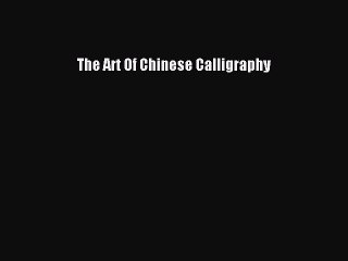 Read The Art of Chinese Calligraphy Ebook Free