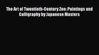 Read The Art of Twentieth-Century Zen: Paintings and Calligraphy by Japanese Masters Ebook