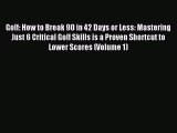 Download Golf: How to Break 90 in 42 Days or Less: Mastering Just 6 Critical Golf Skills is