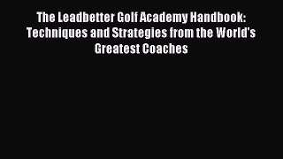 Read The Leadbetter Golf Academy Handbook: Techniques and Strategies from the World's Greatest